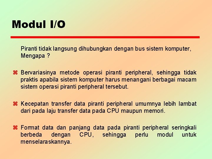 Modul I/O Piranti tidak langsung dihubungkan dengan bus sistem komputer, Mengapa ? z Bervariasinya