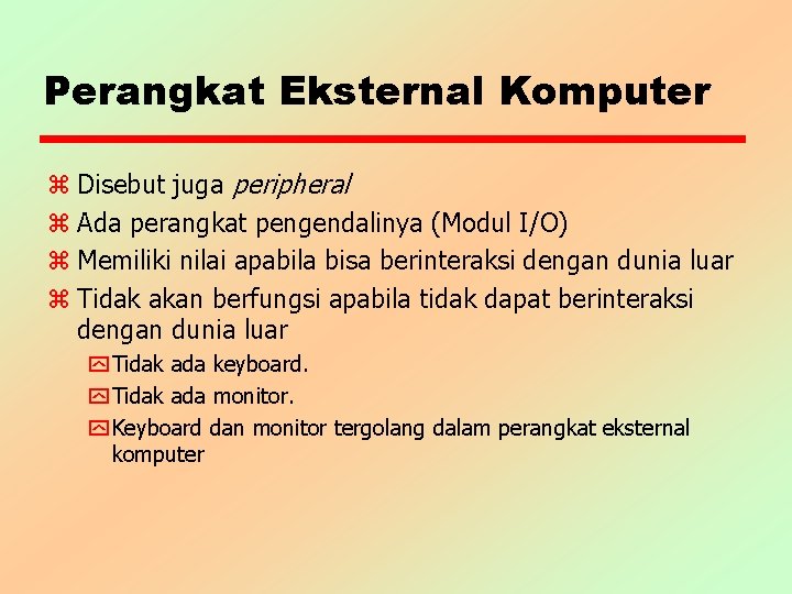 Perangkat Eksternal Komputer z Disebut juga peripheral z Ada perangkat pengendalinya (Modul I/O) z