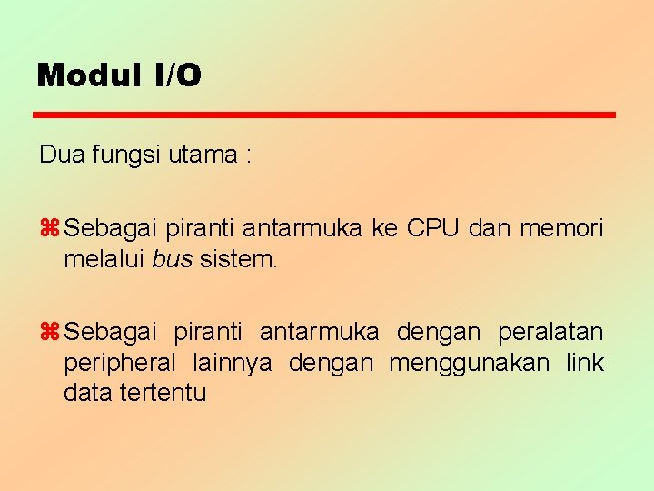 Modul I/O Dua fungsi utama : z Sebagai piranti antarmuka ke CPU dan memori