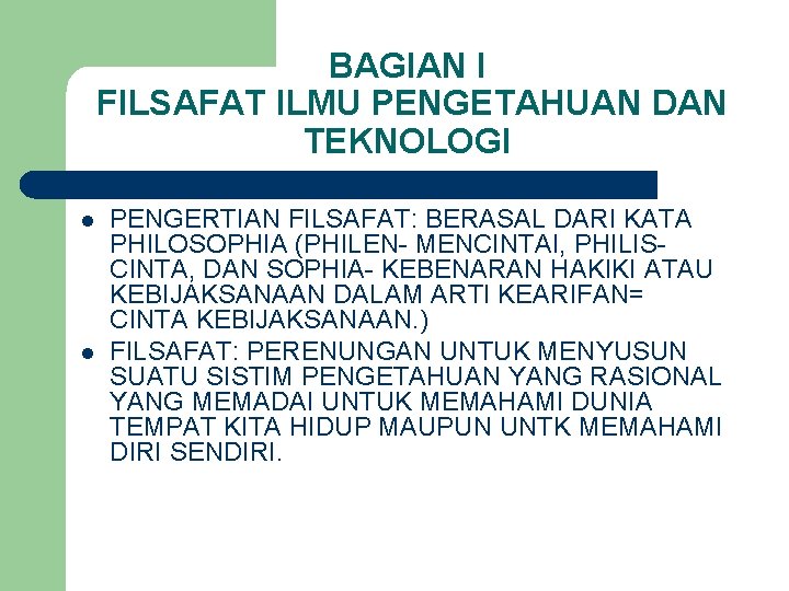 BAGIAN I FILSAFAT ILMU PENGETAHUAN DAN TEKNOLOGI l l PENGERTIAN FILSAFAT: BERASAL DARI KATA