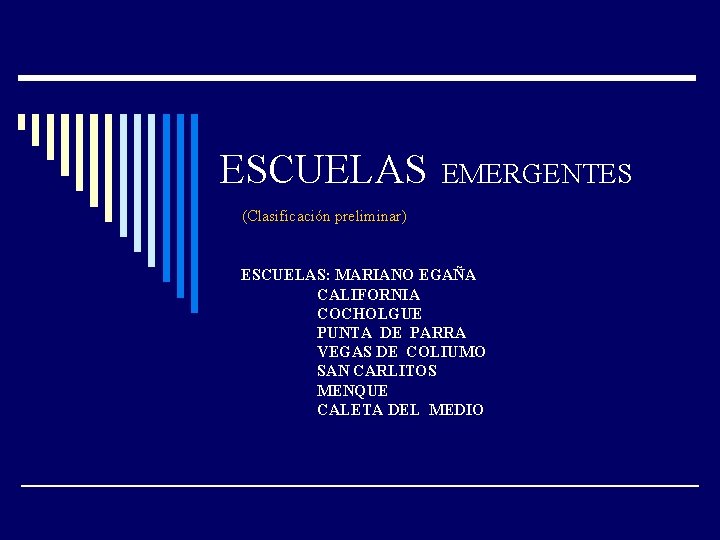 ESCUELAS EMERGENTES (Clasificación preliminar) ESCUELAS: MARIANO EGAÑA CALIFORNIA COCHOLGUE PUNTA DE PARRA VEGAS DE