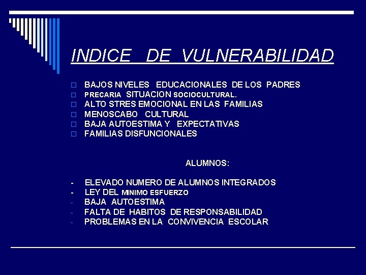 INDICE DE VULNERABILIDAD o o o BAJOS NIVELES EDUCACIONALES DE LOS PADRES PRECARIA SITUACION