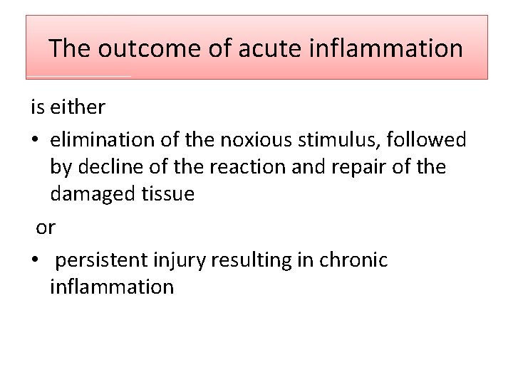 The outcome of acute inflammation is either • elimination of the noxious stimulus, followed