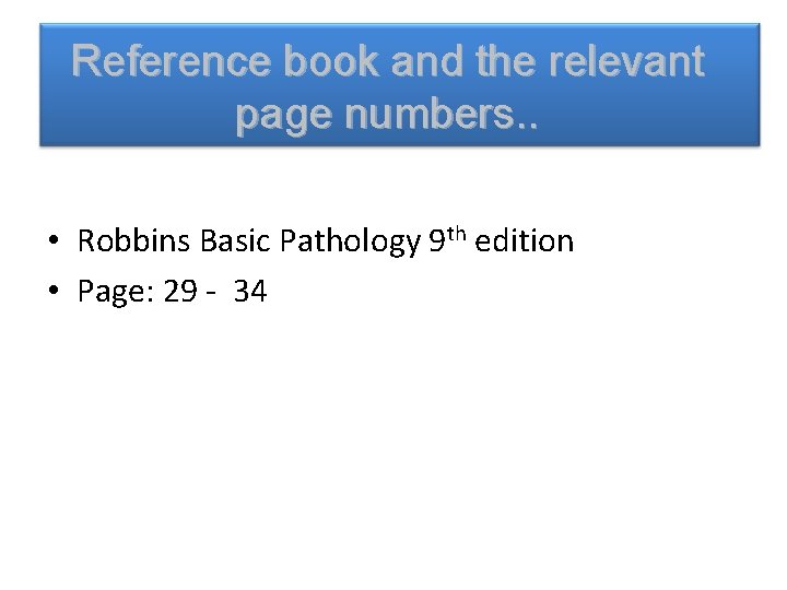 Reference book and the relevant page numbers. . • Robbins Basic Pathology 9 th