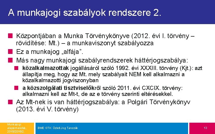 A munkajogi szabályok rendszere 2. Központjában a Munka Törvénykönyve (2012. évi I. törvény –