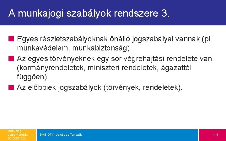 A munkajogi szabályok rendszere 3. Egyes részletszabályoknak önálló jogszabályai vannak (pl. munkavédelem, munkabiztonság) Az