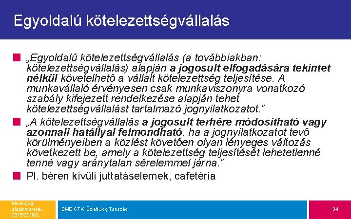 Egyoldalú kötelezettségvállalás „Egyoldalú kötelezettségvállalás (a továbbiakban: kötelezettségvállalás) alapján a jogosult elfogadására tekintet nélkül követelhető