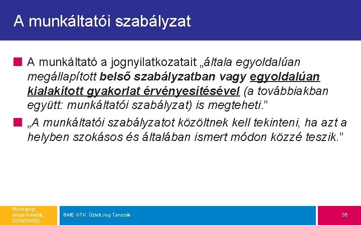 A munkáltatói szabályzat A munkáltató a jognyilatkozatait „általa egyoldalúan megállapított belső szabályzatban vagy egyoldalúan