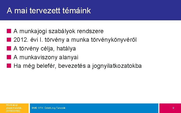 A mai tervezett témáink A munkajogi szabályok rendszere 2012. évi I. törvény a munka