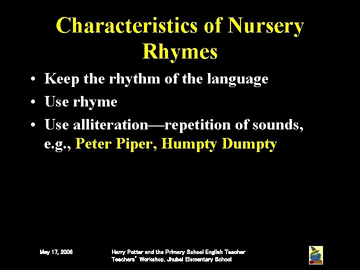 Characteristics of Nursery Rhymes • Keep the rhythm of the language • Use rhyme Characteristics of Nursery Rhymes • Keep the rhythm of the language • Use rhyme