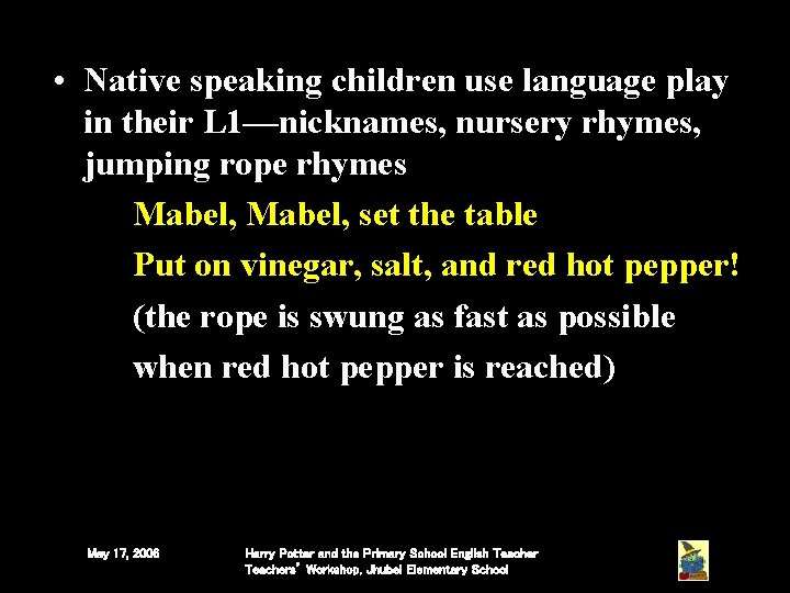 • Native speaking children use language play in their L 1—nicknames, nursery rhymes, • Native speaking children use language play in their L 1—nicknames, nursery rhymes,