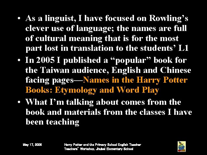 • As a linguist, I have focused on Rowling’s clever use of language; • As a linguist, I have focused on Rowling’s clever use of language;
