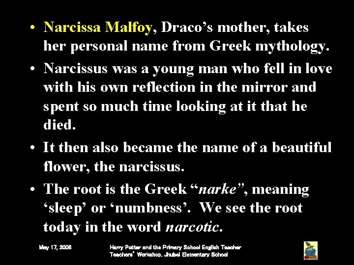 • Narcissa Malfoy, Draco’s mother, takes her personal name from Greek mythology. • • Narcissa Malfoy, Draco’s mother, takes her personal name from Greek mythology. •