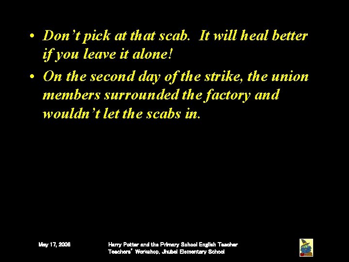 • Don’t pick at that scab. It will heal better if you leave • Don’t pick at that scab. It will heal better if you leave