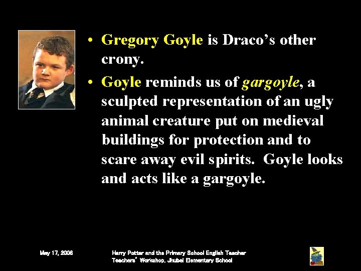 • Gregory Goyle is Draco’s other crony. • Goyle reminds us of gargoyle, • Gregory Goyle is Draco’s other crony. • Goyle reminds us of gargoyle,