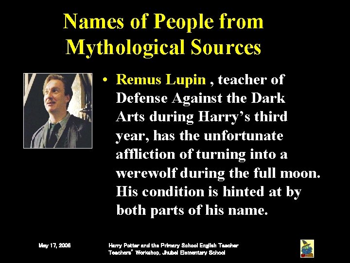 Names of People from Mythological Sources • Remus Lupin , teacher of Defense Against Names of People from Mythological Sources • Remus Lupin , teacher of Defense Against
