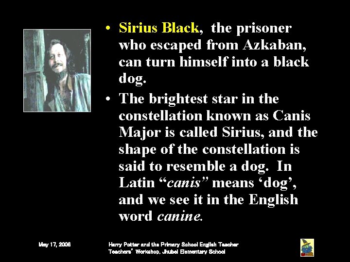 • Sirius Black, the prisoner who escaped from Azkaban, can turn himself into • Sirius Black, the prisoner who escaped from Azkaban, can turn himself into