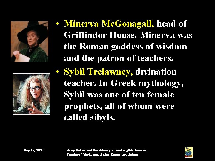 • Minerva Mc. Gonagall, head of Griffindor House. Minerva was the Roman goddess • Minerva Mc. Gonagall, head of Griffindor House. Minerva was the Roman goddess