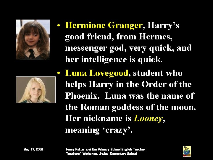 • Hermione Granger, Harry’s good friend, from Hermes, messenger god, very quick, and • Hermione Granger, Harry’s good friend, from Hermes, messenger god, very quick, and