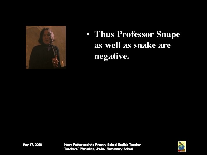 • Thus Professor Snape as well as snake are negative. May 17, 2006 • Thus Professor Snape as well as snake are negative. May 17, 2006
