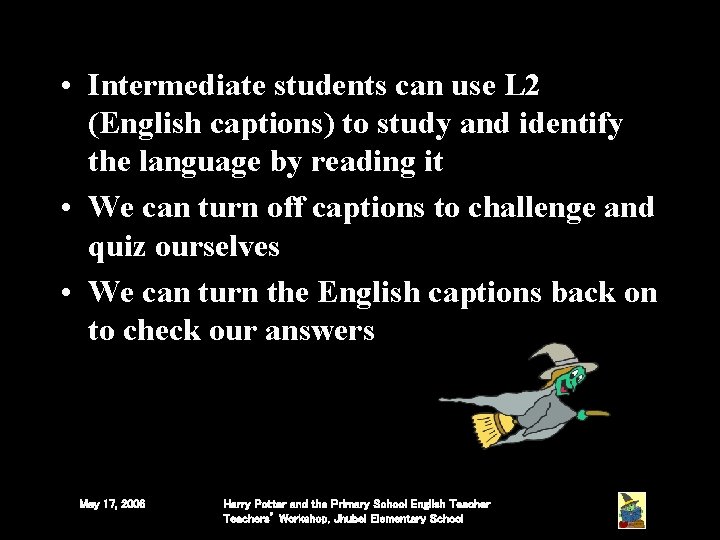 • Intermediate students can use L 2 (English captions) to study and identify • Intermediate students can use L 2 (English captions) to study and identify