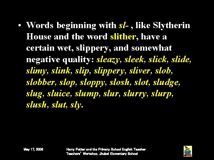 • Words beginning with sl- , like Slytherin House and the word slither, • Words beginning with sl- , like Slytherin House and the word slither,