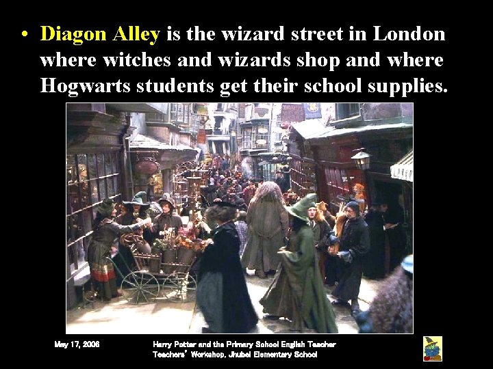 • Diagon Alley is the wizard street in London where witches and wizards • Diagon Alley is the wizard street in London where witches and wizards