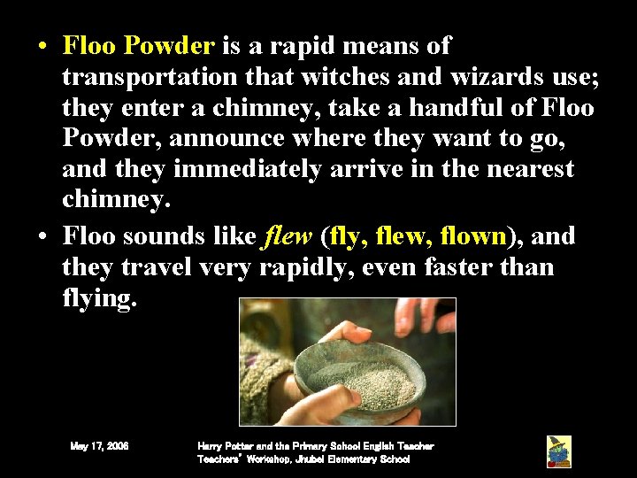 • Floo Powder is a rapid means of transportation that witches and wizards • Floo Powder is a rapid means of transportation that witches and wizards