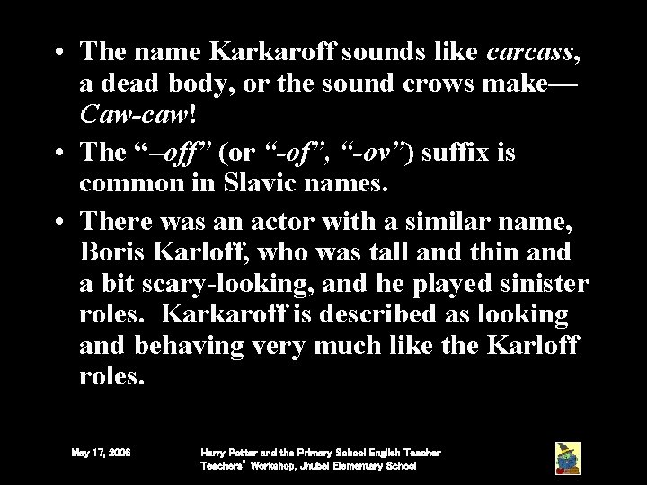 • The name Karkaroff sounds like carcass, a dead body, or the sound • The name Karkaroff sounds like carcass, a dead body, or the sound
