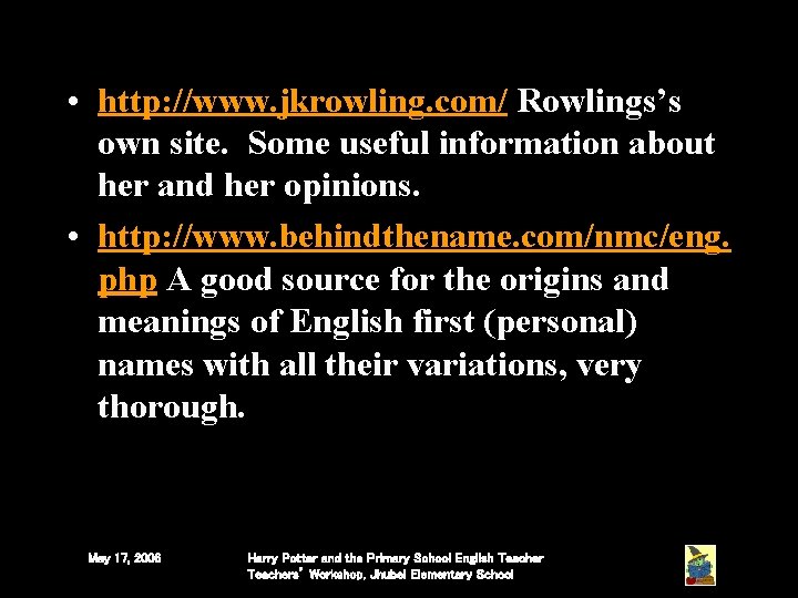 • http: //www. jkrowling. com/ Rowlings’s own site. Some useful information about her • http: //www. jkrowling. com/ Rowlings’s own site. Some useful information about her