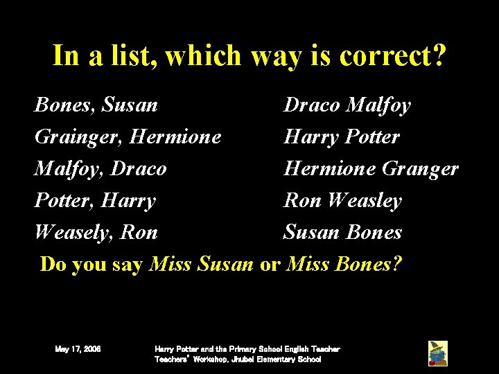 In a list, which way is correct? Bones, Susan Draco Malfoy Grainger, Hermione Harry In a list, which way is correct? Bones, Susan Draco Malfoy Grainger, Hermione Harry