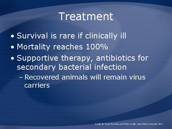 Treatment • Survival is rare if clinically ill • Mortality reaches 100% • Supportive