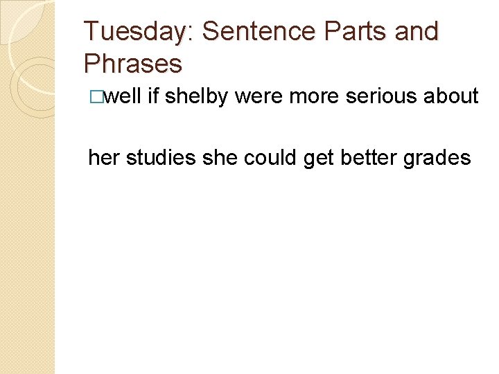 Tuesday: Sentence Parts and Phrases �well if shelby were more serious about her studies