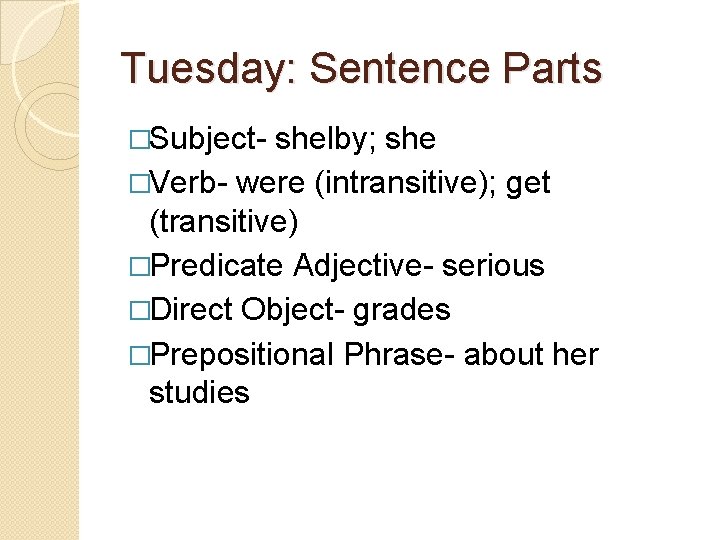 Tuesday: Sentence Parts �Subject- shelby; she �Verb- were (intransitive); get (transitive) �Predicate Adjective- serious