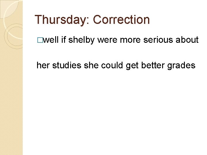 Thursday: Correction �well if shelby were more serious about her studies she could get