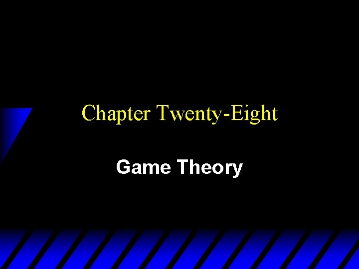Chapter Twenty-Eight Game Theory Chapter Twenty-Eight Game Theory