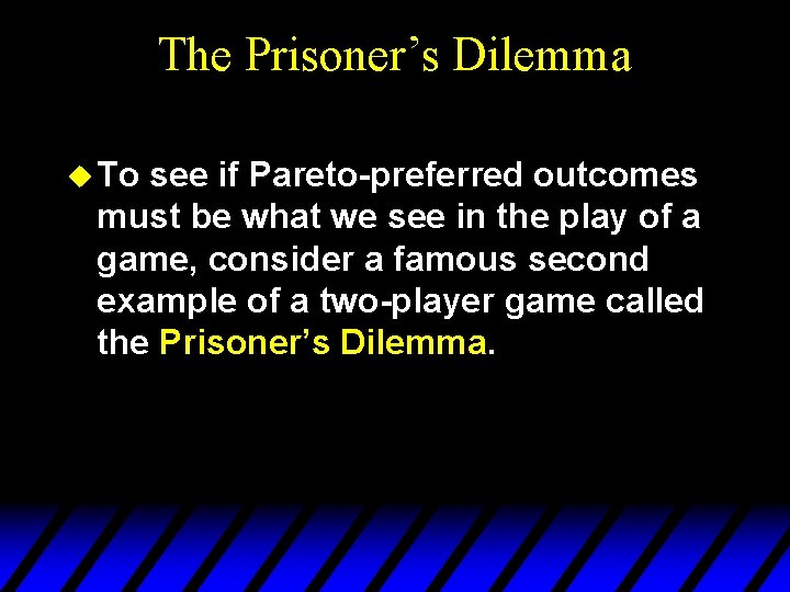 The Prisoner’s Dilemma u To see if Pareto-preferred outcomes must be what we see The Prisoner’s Dilemma u To see if Pareto-preferred outcomes must be what we see