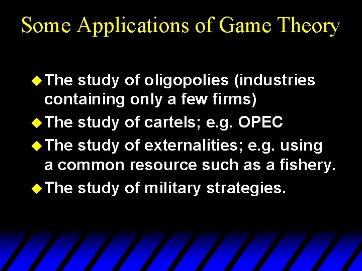 Some Applications of Game Theory u The study of oligopolies (industries containing only a Some Applications of Game Theory u The study of oligopolies (industries containing only a