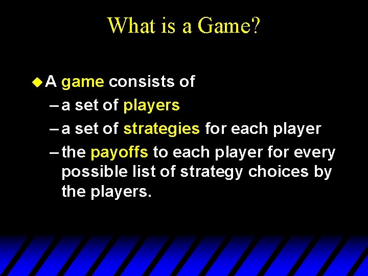 What is a Game? u. A game consists of – a set of players What is a Game? u. A game consists of – a set of players