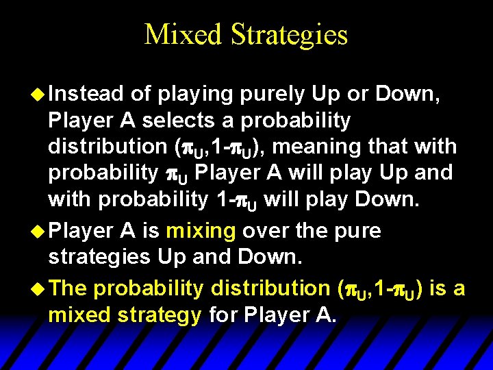 Mixed Strategies u Instead of playing purely Up or Down, Player A selects a Mixed Strategies u Instead of playing purely Up or Down, Player A selects a
