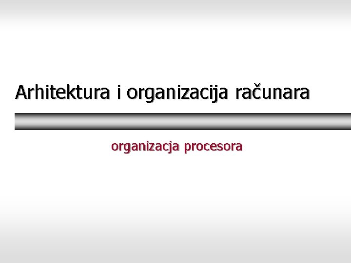 Arhitektura i organizacija računara organizacja procesora 