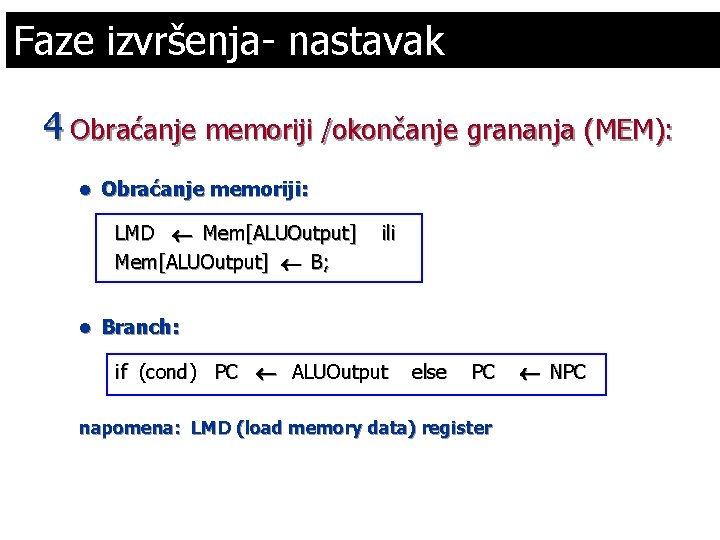 Faze izvršenja- nastavak 4 Obraćanje memoriji /okončanje grananja (MEM): l Obraćanje memoriji: LMD ¬