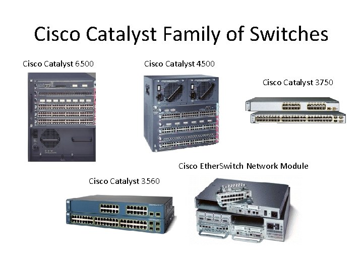 Cisco Catalyst Family of Switches Cisco Catalyst 6500 Cisco Catalyst 4500 Cisco Catalyst 3750