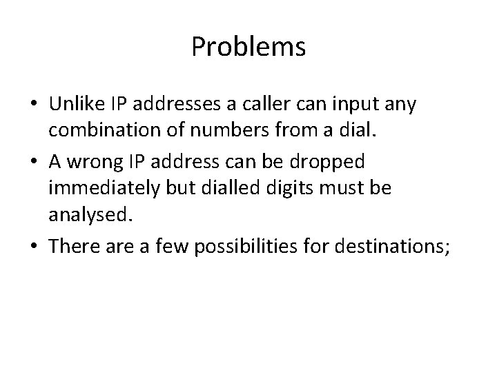 Problems • Unlike IP addresses a caller can input any combination of numbers from