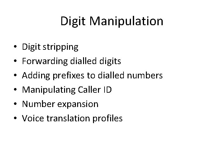 Digit Manipulation • • • Digit stripping Forwarding dialled digits Adding prefixes to dialled