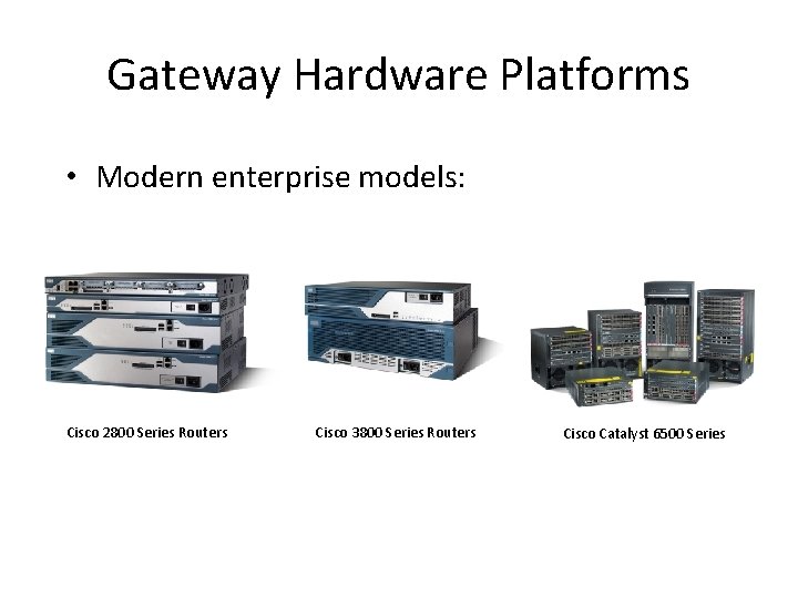 Gateway Hardware Platforms • Modern enterprise models: Cisco 2800 Series Routers Cisco 3800 Series