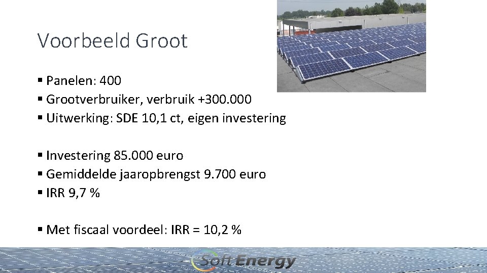 Voorbeeld Groot § Panelen: 400 § Grootverbruiker, verbruik +300. 000 § Uitwerking: SDE 10,