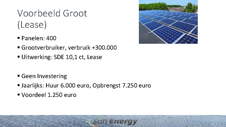 Voorbeeld Groot (Lease) § Panelen: 400 § Grootverbruiker, verbruik +300. 000 § Uitwerking: SDE