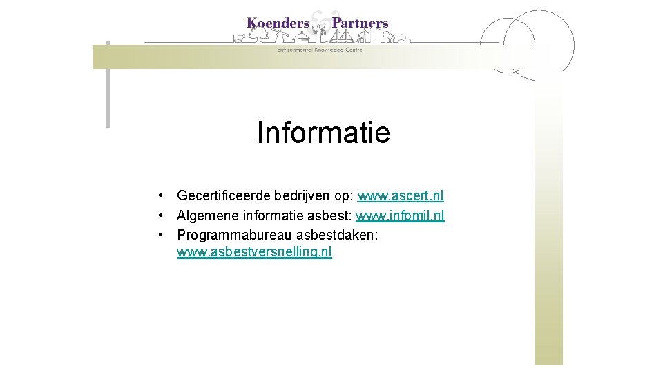 Informatie • Gecertificeerde bedrijven op: www. ascert. nl • Algemene informatie asbest: www. infomil.