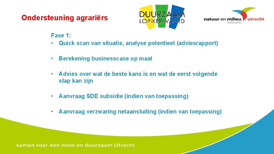 Ondersteuning agrariërs Fase 1: • Quick scan van situatie, analyse potentieel (adviesrapport) • Berekening